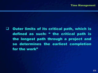 Outer limits of its critical path, which is defined as such: “ the critical path is the longest path through a project and so determines the earliest completion for the work” Time Management 