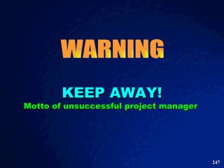 WARNING KEEP AWAY! Motto of unsuccessful project manager  