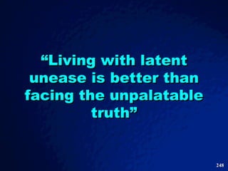 “ Living with latent unease is better than facing the unpalatable truth” 