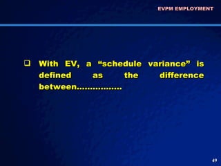 With EV, a “schedule variance” is defined as the difference between…………….. EVPM EMPLOYMENT  