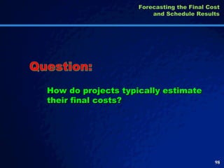 How do projects typically estimate their final costs?  Question: Forecasting the Final Cost and Schedule Results 