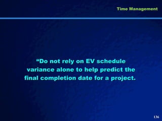 “ Do not rely on EV schedule variance alone to help predict the final completion date for a project.  Time Management 