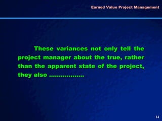 Earned Value Project Management  These variances not only tell the project manager about the true, rather than the apparen...