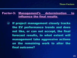 Factor-3: Management’s determination to influence the final results  <ul><li>If project management closely tracks the EV p...