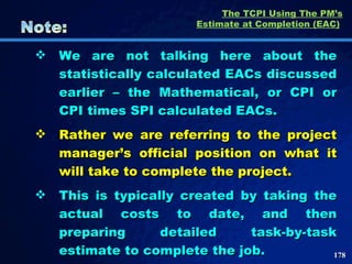 The TCPI Using The PM’s Estimate at Completion (EAC)   <ul><li>We are not talking here about the statistically calculated ...