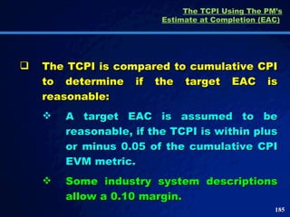 The TCPI Using The PM’s Estimate at Completion (EAC)   <ul><li>The TCPI is compared to cumulative CPI to determine if the ...