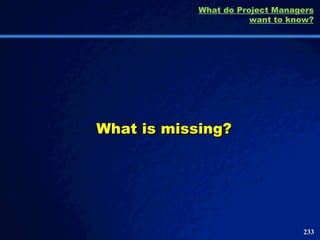 What is missing? What do Project Managers want to know? 