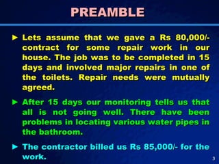 PREAMBLE  <ul><li>Lets assume that we gave a Rs 80,000/- contract for some repair work in our house. The job was to be com...
