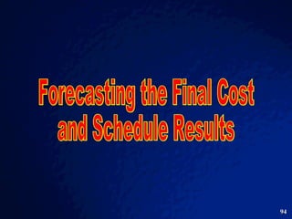 Forecasting the Final Cost  and Schedule Results  