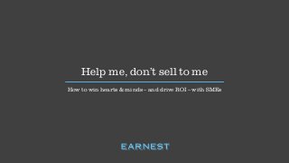 Help me, don’t sell to me
How to win hearts & minds – and drive ROI – with SMEs
 