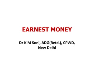 EARNEST MONEY
Dr K M Soni, ADG(Retd.), CPWD,
New Delhi
 