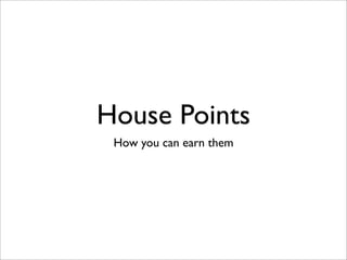 House Points
 How you can earn them
 
