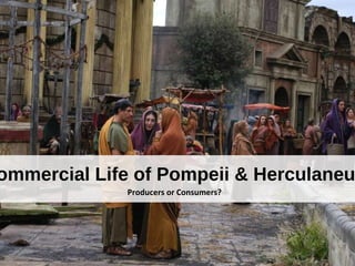ommercial Life of Pompeii & Herculaneu
Producers or Consumers?
 