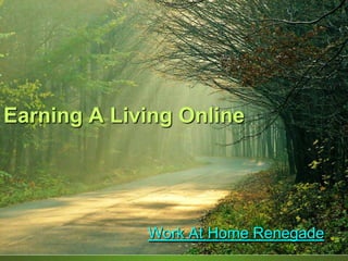 Earning A Living Online




             Work At Home Renegade
 