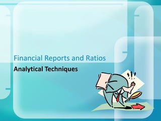 Financial Reports and Ratios
Analytical Techniques
 