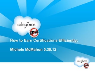 How to Earn Certifications Efficiently:

Michele McMahon 5.30.12
 