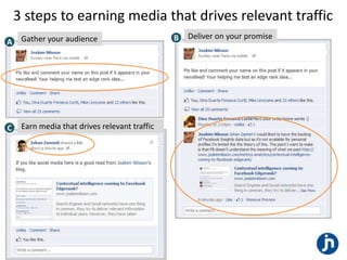 3 steps to earning media that drives relevant traffic
     Gather your audience                      B   Deliver on your promise
A




C    Earn media that drives relevant traffic
 