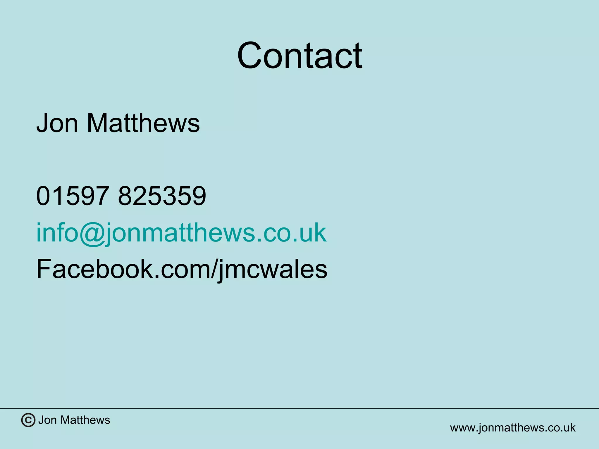 Contact Jon Matthews 01597 825359 [email_address] Facebook.com/jmcwales 