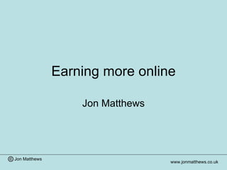 Earning more online Jon Matthews 