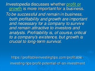 https://profitableinvestingtips.com/profitable-
investing-tips/profit-potential-of-an-investment
Investopedia discusses wh...