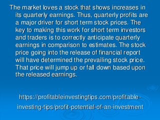 https://profitableinvestingtips.com/profitable-
investing-tips/profit-potential-of-an-investment
The market loves a stock ...