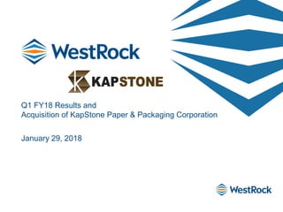 Q1 FY18 Results and
Acquisition of KapStone Paper & Packaging Corporation
January 29, 2018
 