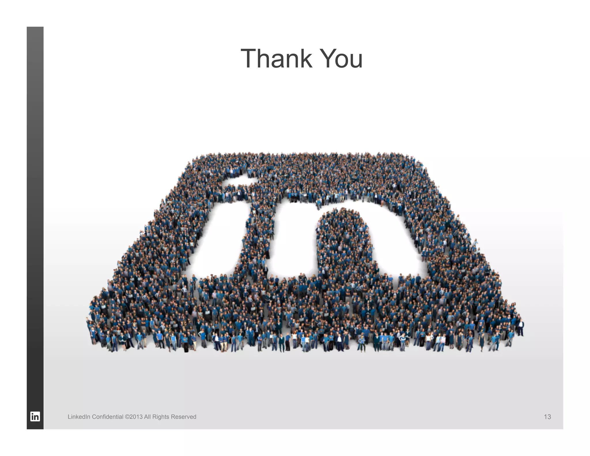 Thank You




LinkedIn Confidential ©2013 All Rights Reserved               13
 