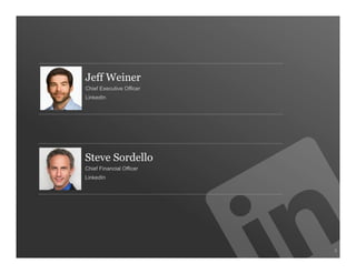 Jeff Weiner
Chief Executive Officer
LinkedIn




Steve Sordello
Chief Financial Officer
LinkedIn




                          3
 