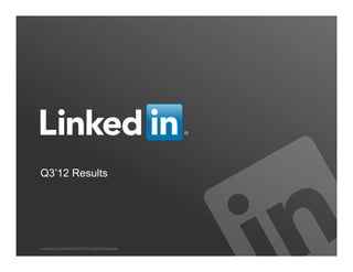 Q3’12 Results




LinkedIn Confidential ©2013 All Rights Reserved
 
