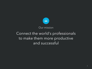 Our mission

Connect the world’s professionals
to make them more productive
and successful

5

 