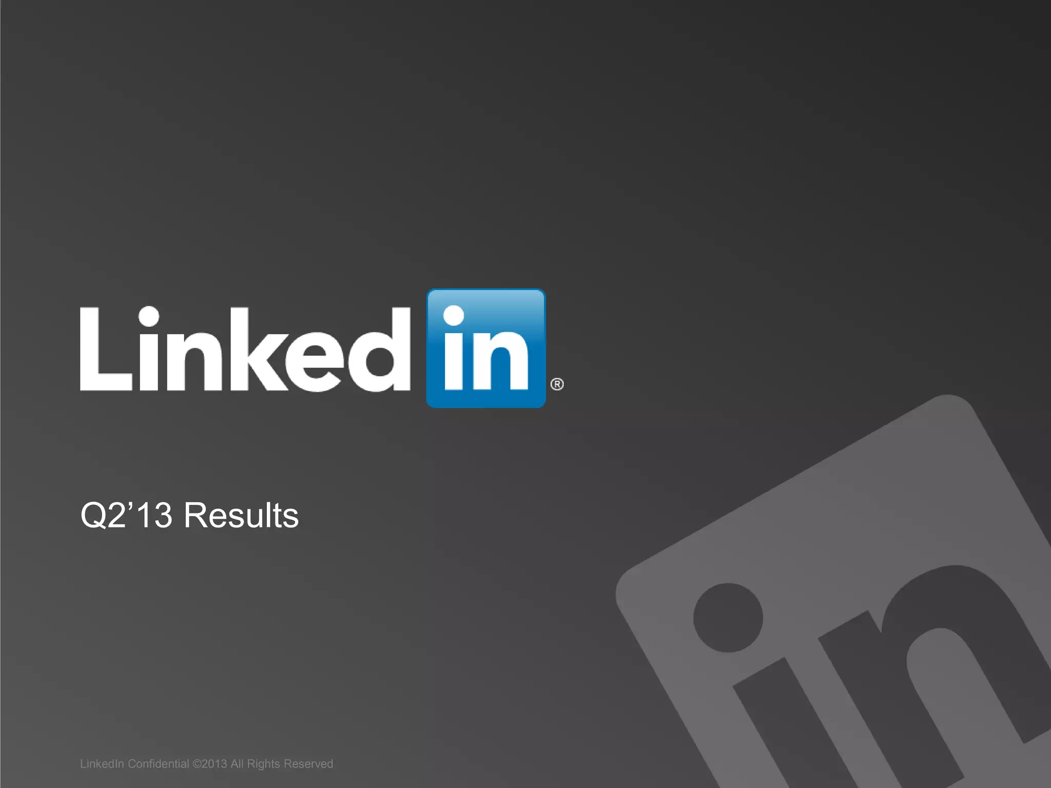 Q2’13 Results
LinkedIn Confidential ©2013 All Rights Reserved
 