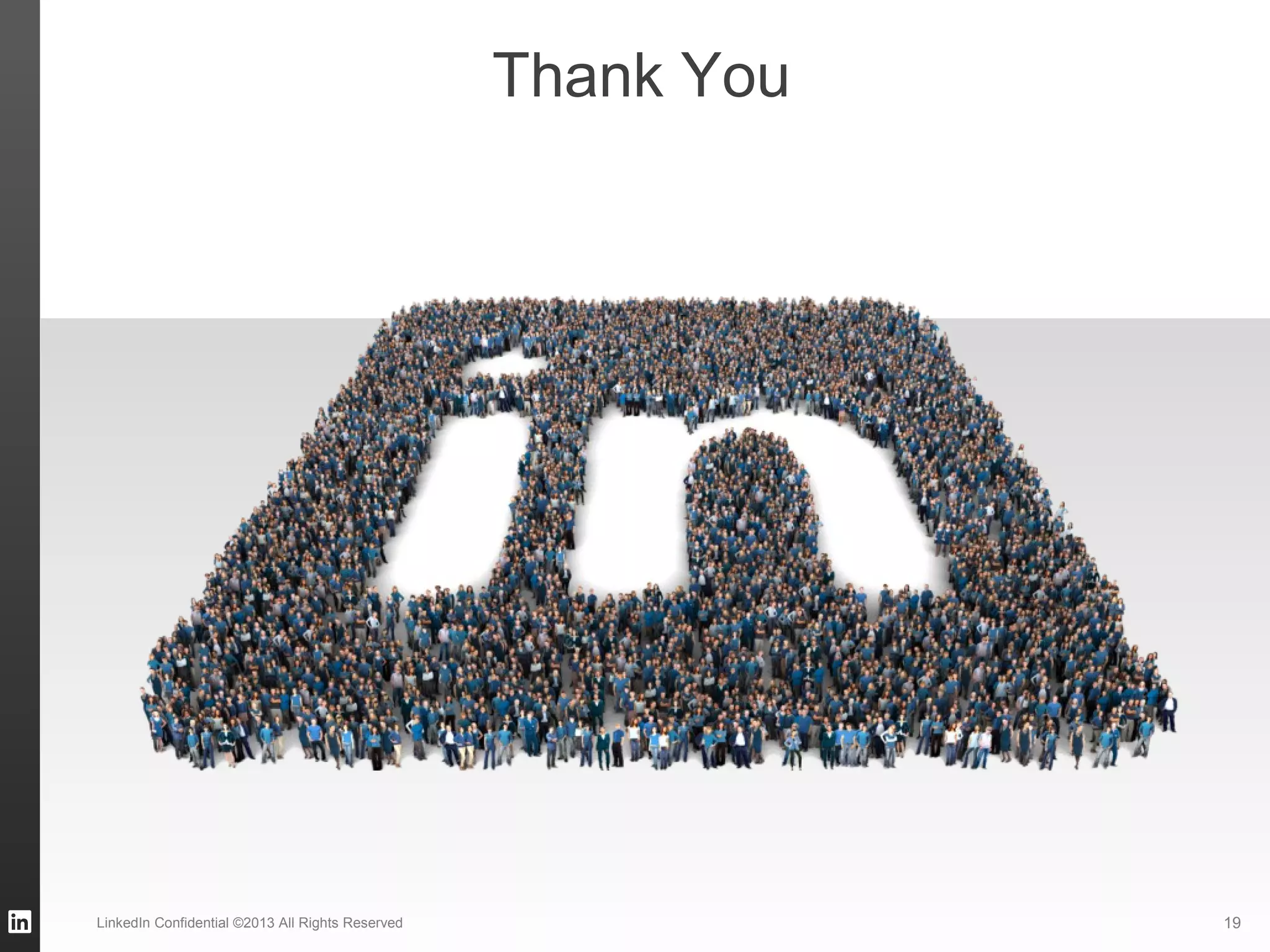 LinkedIn Confidential ©2013 All Rights Reserved 19
Thank You
 