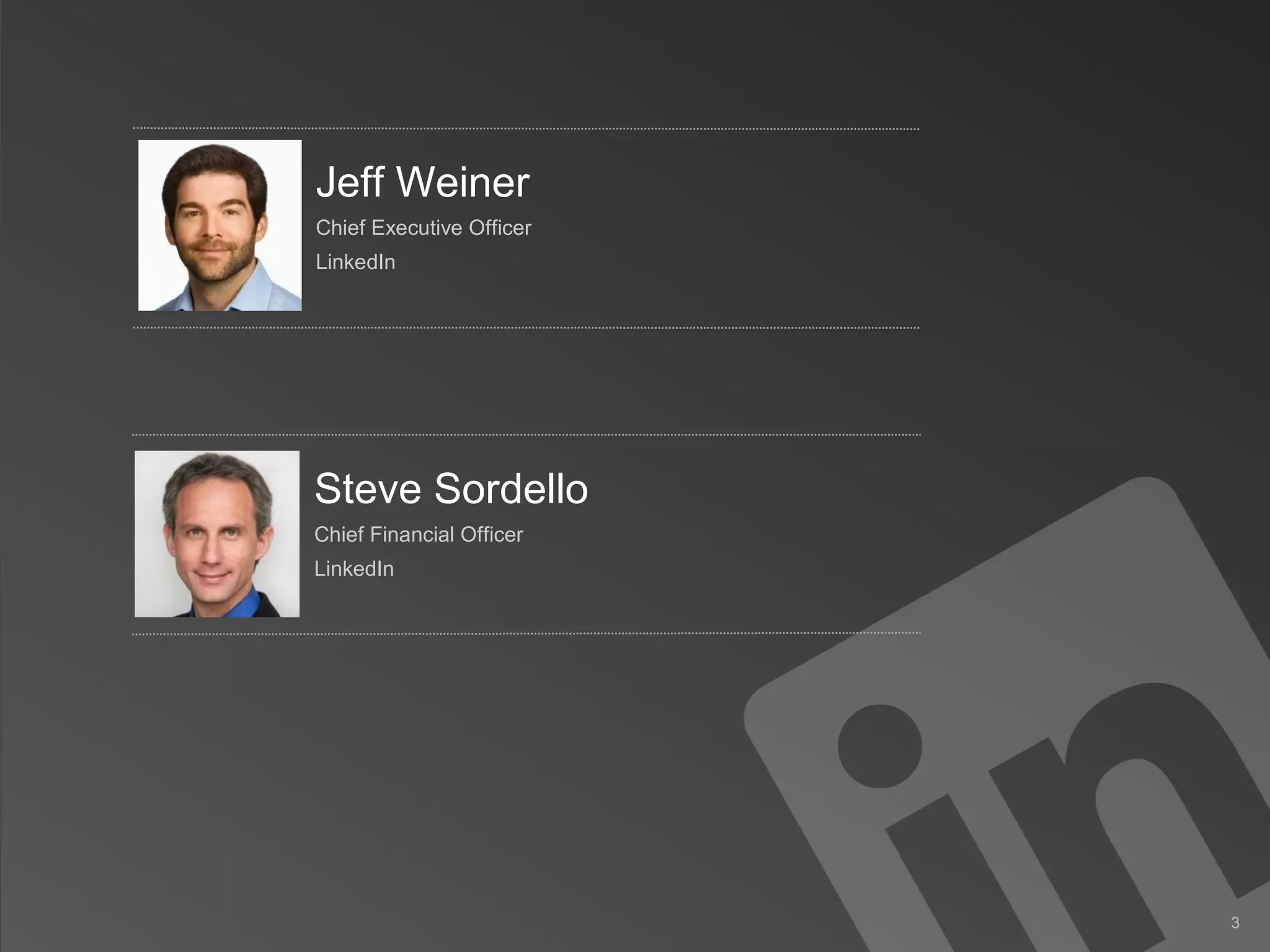 3
Steve Sordello
Chief Financial Officer
LinkedIn
Jeff Weiner
Chief Executive Officer
LinkedIn
 