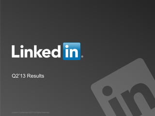 Q2’13 Results
LinkedIn Confidential ©2013 All Rights Reserved
 