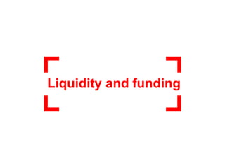 Liquidity and funding
 