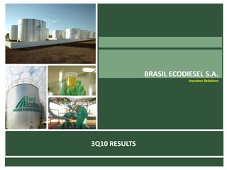 BRASIL ECODIESEL S.A.




                                       BRASIL ECODIESEL S.A.
                                                   Investors Relations
                           NBome




                        3Q10 RESULTS
 
