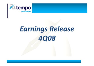 Earnings Release
      4Q08

                   1
 