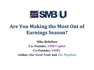 Are You Making the Most Out of
Earnings Season?
Mike Bellafiore
Co-Founder, SMB Capital
Co-Founder, SMB U
Author, One Good Trade and The PlayBook
 