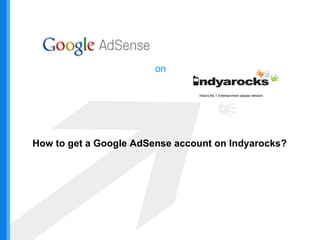 on How to get a Google AdSense account on Indyarocks? 