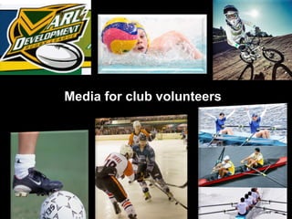 Media for club volunteers
 