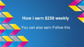 How i earn $258 weekly 
You can also earn Follow this 
 