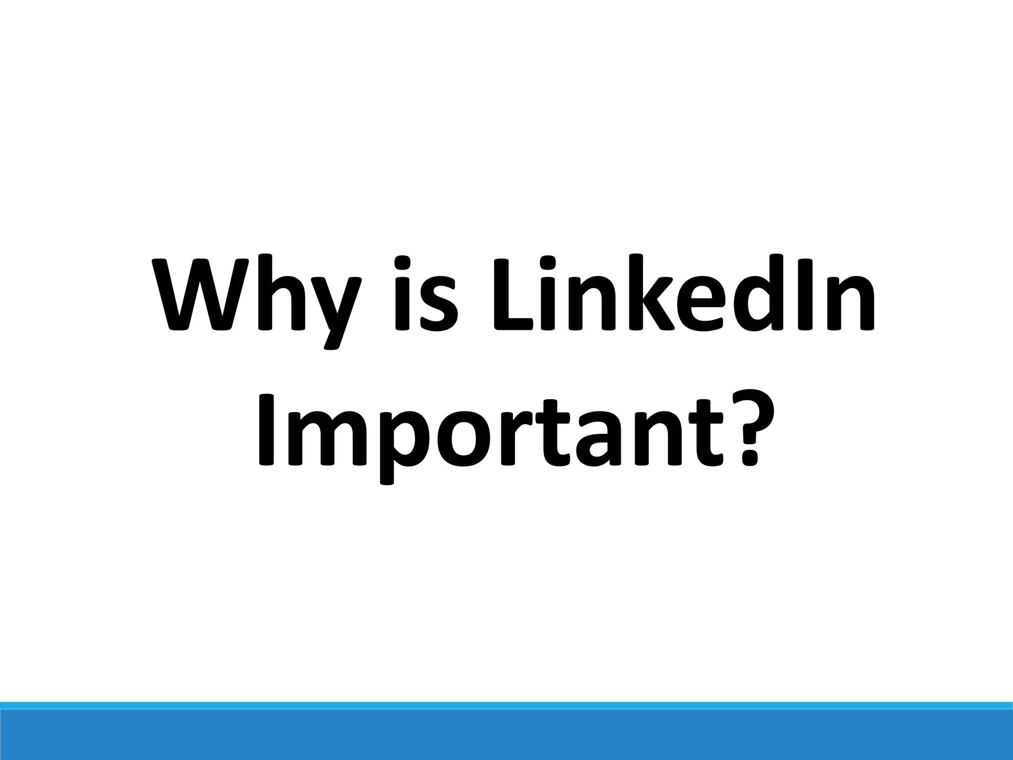Why is LinkedIn
Important?