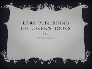 EARN PUBLISHING
CHILDREN’S BOOKS
For the age group 2-4
 