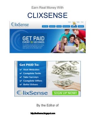 Earn Real Money With
CLIXSENSE
By the Editor of
http://clickearngetpaid.blogspot.com/
http://ectheme.blogspot.com
 