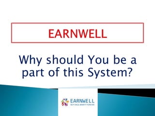 Why should You be a
part of this System?
 