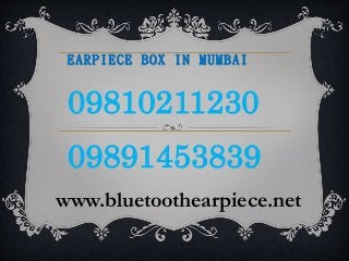 09810211230
09891453839
www.bluetoothearpiece.net
EARPIECE BOX IN MUMBAI
 