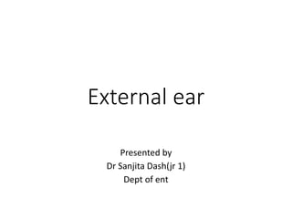 Presented by
Dr Sanjita Dash(jr 1)
Dept of ent
External ear
 