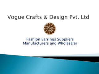 Fashion Earrings Suppliers
Manufacturers and Wholesaler
 