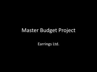 Master Budget Project
Earrings Ltd.
 