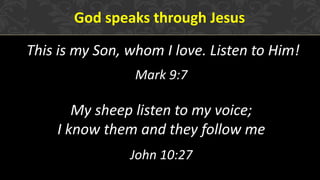God speaks through Jesus
This is my Son, whom I love. Listen to Him!
Mark 9:7
My sheep listen to my voice;
I know them and they follow me
John 10:27
 
